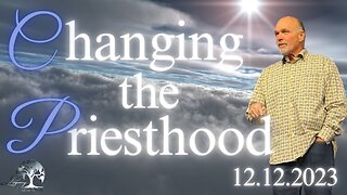 Changing The Priesthood - Tuesday 7:00Pm - 12.12.2023 - Pastor Philip Thornton