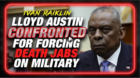 VIDEO: Lloyd Austin Confronted For Forcing Military To Take Death Jabs In Congress