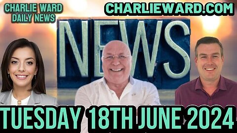 CHARLIE WARD DAILY NEWS WITH PAUL BROOKER & DREW DEMI - TUESDAY 18TH JUNE 2024