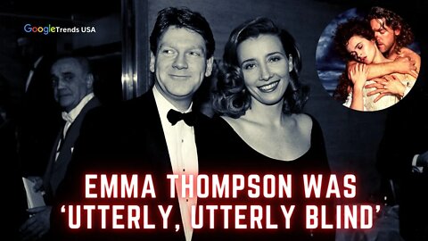 Emma Thompson Was Utterly Utterly Blind To Ex Husband Kenneth Branagh’s Affairs