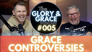 GRACE CONTROVERSIES | #005 The Glory & Grace Podcast