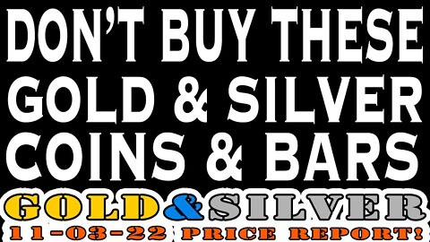 Don't Buy These Gold & Silver Bars & Coins 11/03/22 Gold & Silver Price Report