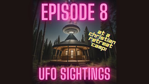 UFO Sightings at a Christian Retreat : Episode 8