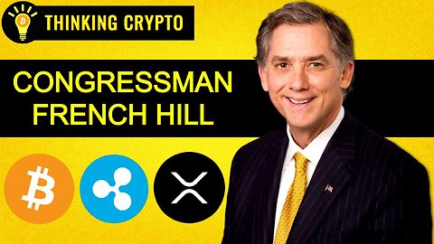 Congressman French Hill Talks US Crypto Regulations, SEC Gary Gensler, Ripple XRP, BlackRock, CBDCs