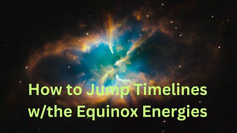 How to Jump Timelines w/the Equinox Energies ∞The 9D Arcturian Council, Channeled by Daniel Scranton