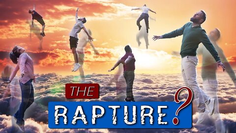 WHAT is the RAPTURE exactly? What, How, When & Why?