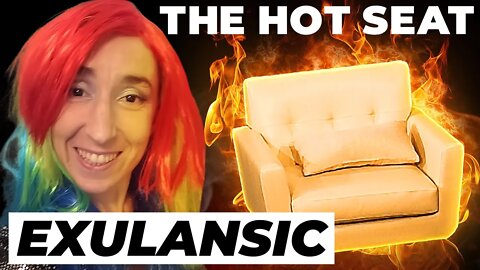 THE HOT SEAT with Exulansic!