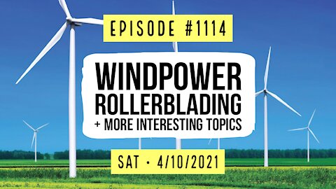 #1114 Windpower, Rollerblading, & More Interesting Topics