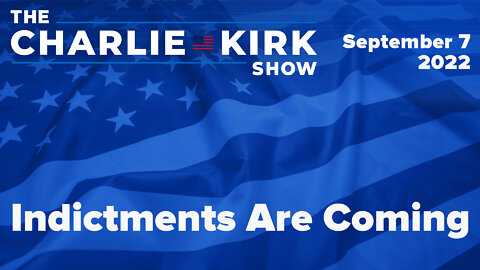 Indictments Are Coming | The Charlie Kirk Show LIVE on RAV 09.07.22