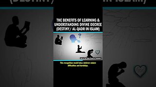 The Benefits of Learning & Understanding Divine Decree (Destiny/ Al-Qadr in Islam)