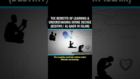 The Benefits of Learning & Understanding Divine Decree (Destiny/ Al-Qadr in Islam)