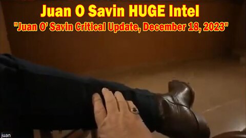 Juan O Savin HUGE Intel: "Juan O' Savin Critical Update, December 18, 2023"