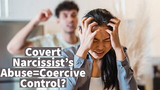 Covert Narcissist's Abuse=Coercive Control?