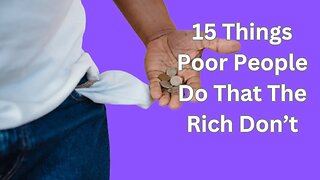 15 Things Poor People Do That The Rich Don't