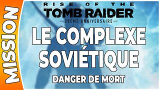 Rise of the Tomb Raider - LE COMPLEXE SOVIÉTIQUE - Mission - DANGER DE MORT [FR PS4]