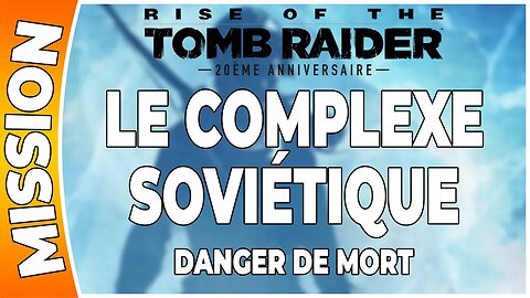 Rise of the Tomb Raider - LE COMPLEXE SOVIÉTIQUE - Mission - DANGER DE MORT [FR PS4]