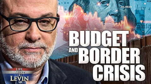 Mark Levin: The Border and Budget Are Exploding. Thanks Biden.