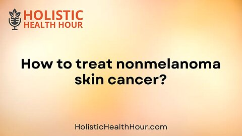 How to treat nonmelanoma skin cancer?