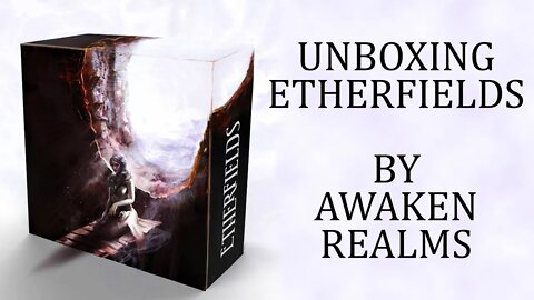 ETHERFIELDS (by Awaken Realms) - Unboxing (part 1)