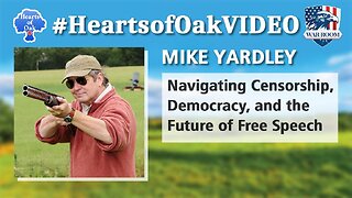 Hearts of Oak: Mike Yardley - Navigating Censorship, Democracy, and the Future of Free Speech