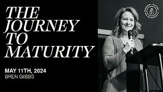The Journey To Maturity | Bren Gibbs [May 11th, 2024]