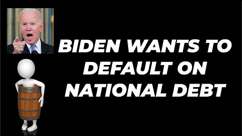 BIDEN WANTS TO DEFAULT ON THE NATIONAL DEBT