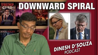 DOWNWARD SPIRAL Dinesh D’Souza Podcast Ep399