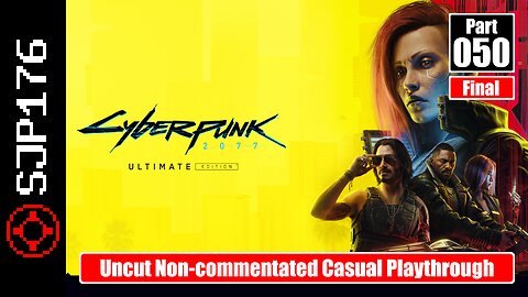 Cyberpunk 2077: Ultimate Edition—Part 050 (Final)—Uncut Non-commentated Casual Playthrough