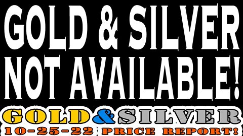 Gold & Silver NOT Available! 10/25/22 Gold & Silver Price Report