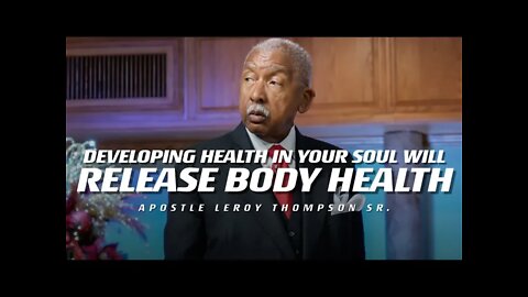 Developing Health In Your Soul Will Release Body Health | Apostle Leroy Thompson Sr.