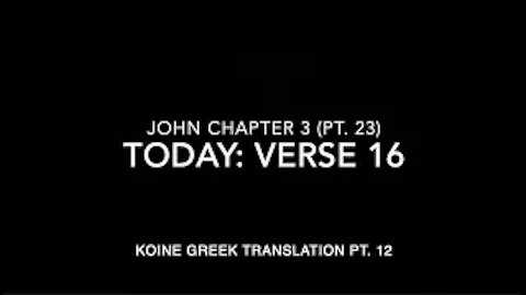 John Ch 3 Part 23 Verse 16 (Koine Greek 12)