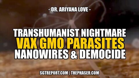 Dr. Ariyana Love - Transhumanist Nightmare: Vax GMO Parasites, Nanowires & Democide