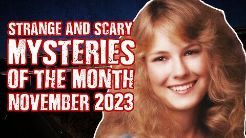 Strange & Scary Mysteries Of The Month - November 2023