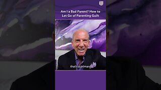 Am I a Bad Parent? How to Let Go of Parenting Guilt