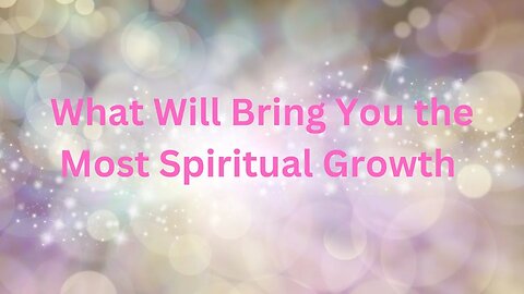 What Will Bring You the Most Spiritual Growth ∞The 9D Arcturian Council, Channeled~Daniel Scranton