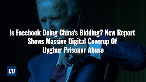 Is Facebook Doing China's Bidding? New Report Shows Massive Digital Coverup Of Uyghur Prisoner Abuse