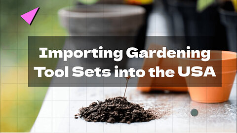 Gardening Tool Sets Import Guide