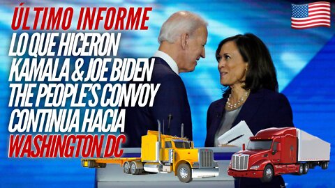 ultimo informe - lo que dijeron kamala y joe biden, el peoples convoy no se detienen