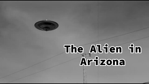 The Alien in Arizona Full Confession