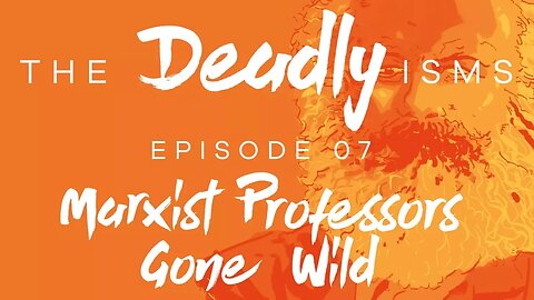 The Deadly Isms | S1 Ep 7: Marxist Professors Gone Wild