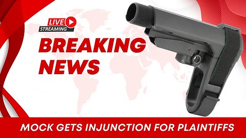 🔴 Breaking News: Mock Gets Injunction Against Pistol Brace Rule For Plaintiffs