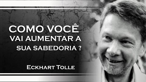 VOCÊ VOCÊ PODE AUMENTAR SUA SABEDORIA, ECKHART TOLLE DUBLADO 2023