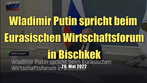 Wladimir Putin spricht beim Eurasischen Wirtschaftsforum in Bischkek (26.05.2022)