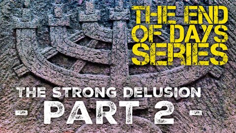 "THE STRONG DELUSION" - Part 2 - THE END OF DAYS SERIES