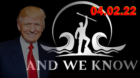 AND WE KNOW UPDATE 04/02/22 - PATRIOT MOVEMENT