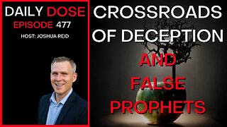 Ep. 477 | Crossroads of Deception and False Prophets | The Daily Dose