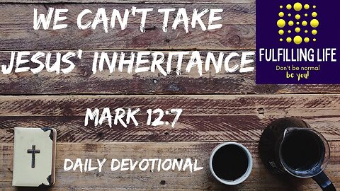 Listen To The Parable! - Mark 12:7 - Fulfilling Life Daily Devotional