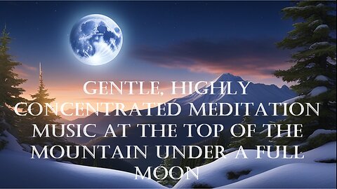 Gentle, highly concentrated meditation music at the top of the mountain under a full moon