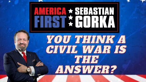 You think a civil war is the answer? Sebastian Gorka on AMERICA First