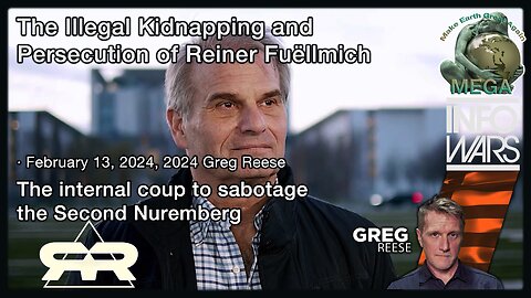 The Illegal Kidnapping and Persecution of Reiner Fuëllmich · February 13, 2024, 2024 Greg Reese -- The internal coup to sabotage the Second Nuremberg